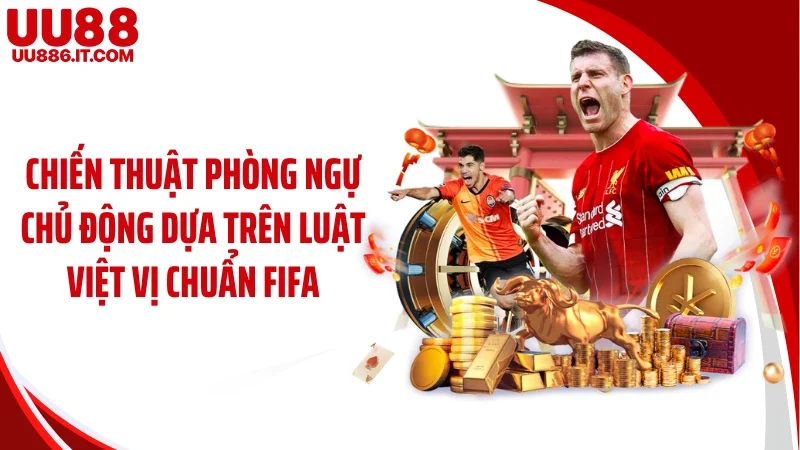 Chiến thuật phòng ngự chủ động dựa trên luật việt vị chuẩn FIFA