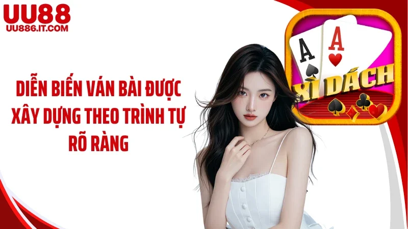 Diễn biến ván bài được xây dựng theo trình tự rõ ràng