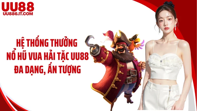 Hệ thống thưởng nổ hũ vua hải tặc UU88 đa dạng, ấn tượng