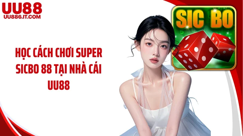 Học cách chơi Super Sicbo 88 tại nhà cái UU88