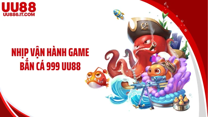 Nhịp vận hành game bắn cá 999 UU88