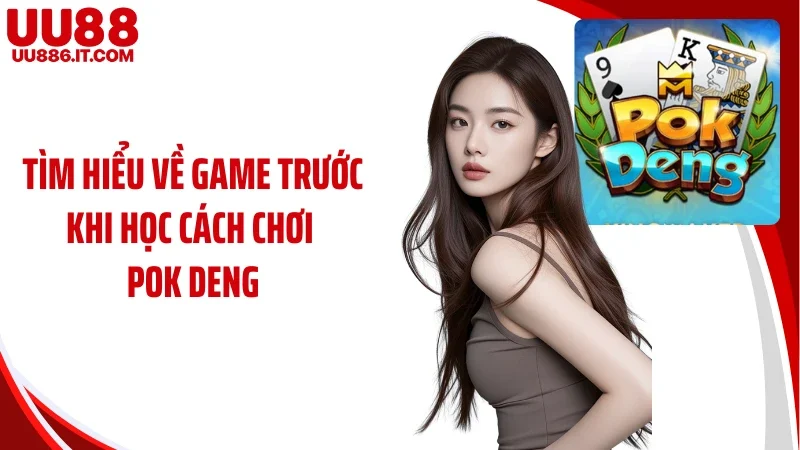 Tìm hiểu về game trước khi học cách chơi Pok Deng