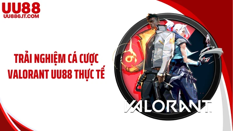 Trải nghiệm cá cược Valorant UU88 thực tế