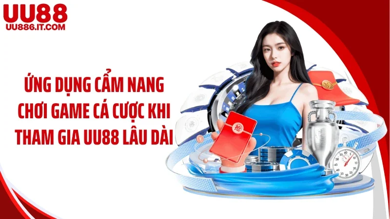 Ứng dụng cẩm nang chơi game cá cược khi tham gia UU88 lâu dài